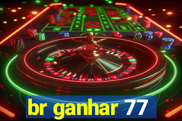 br ganhar 77